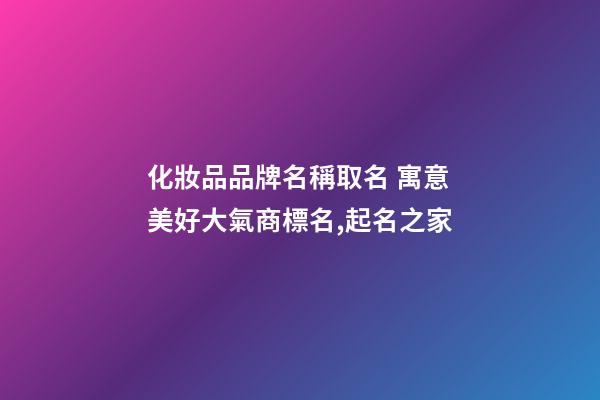 化妝品品牌名稱取名 寓意美好大氣商標名,起名之家-第1張-商標起名-玄機派